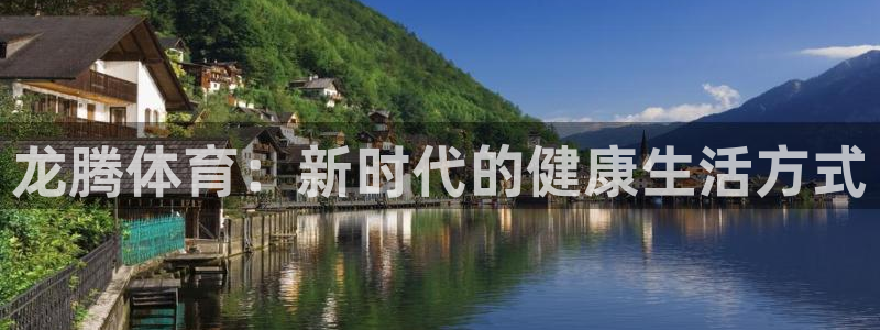 意昂4集团简介:龙腾体育:新时代的健康生活方式